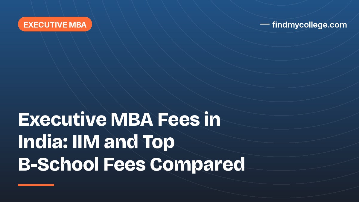 Executive MBA Fees in India: IIM and Top B-School Fees Compared